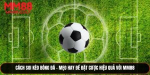 Cách Soi Kèo Bóng Đá - Mẹo Hay Để Đặt Cược Hiệu Quả