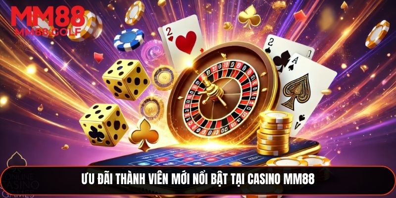 Ưu đãi hấp dẫn dành cho thành viên mới tại Casino MM88