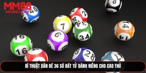Bí Thuật Dàn Đề 36 Số Bất Tử Dành Riêng Cho Cao Thủ