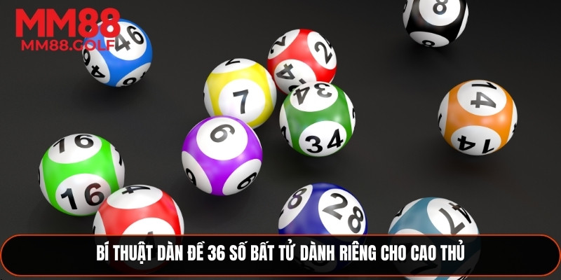 Bí Thuật Dàn Đề 36 Số Bất Tử Dành Riêng Cho Cao Thủ