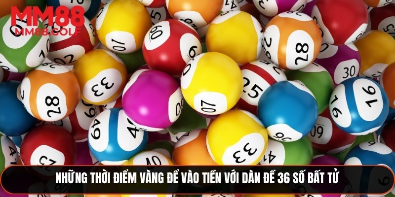 Những thời điểm lý tưởng để vào tiền với dàn đề 36 số bất tử