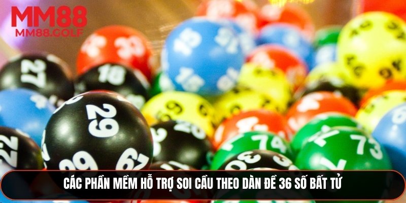 Phần mềm hỗ trợ soi cầu hiệu quả cho dàn đề 36 số bất tử