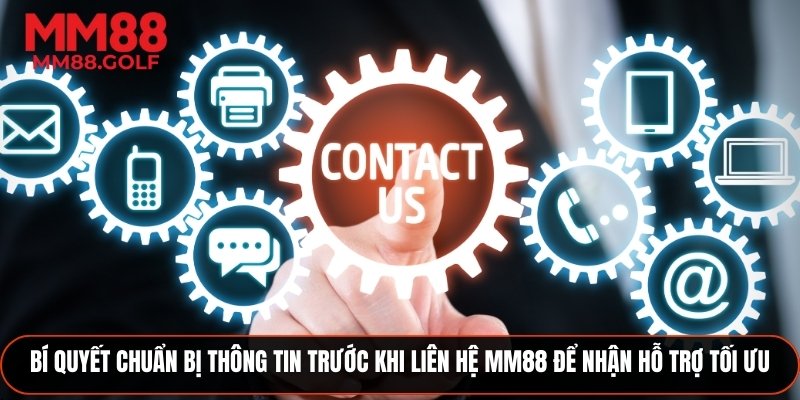 Bí quyết chuẩn bị thông tin trước khi liên hệ MM88 để nhận được hỗ trợ 