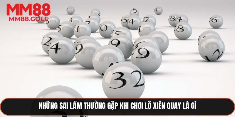Những sai lầm phổ biến khi chơi lô xiên quay
