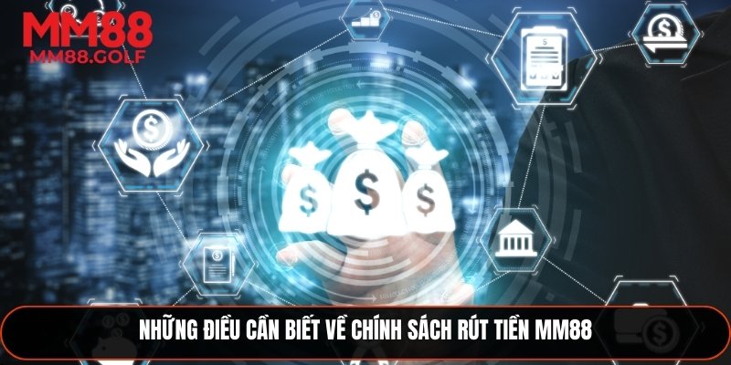 Những thông tin cần nắm về chính sách rút tiền MM88