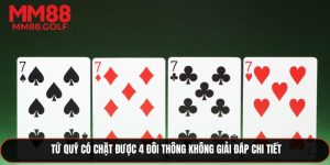 Tứ Quý Có Chặt Được 4 Đôi Thông Không Giải Đáp Chi Tiết